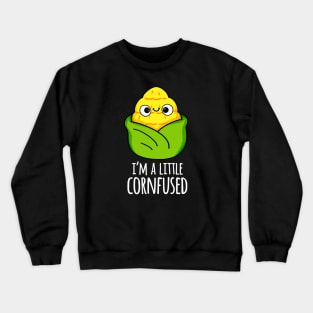 I'm A Little Corn-fused Funny Corn Pun Crewneck Sweatshirt